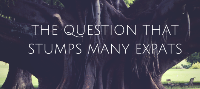 The Most Confusing Question to Ask An Expat